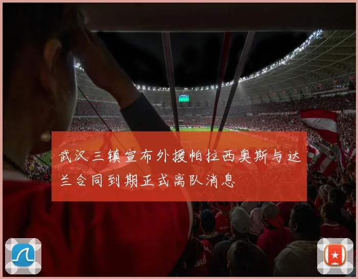 武汉三镇宣布外援帕拉西奥斯与达兰合同到期正式离队消息
