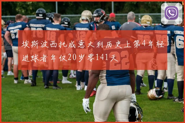 埃斯波西托成意大利历史上第4年轻进球者年仅20岁零141天
