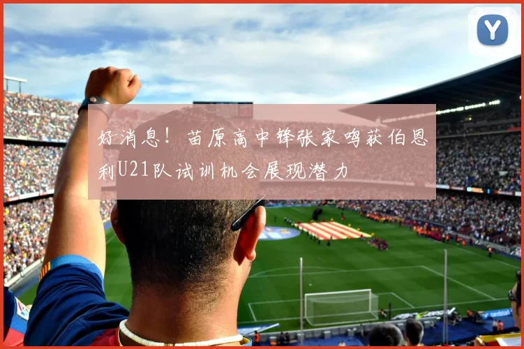 好消息！苗原高中锋张家鸣获伯恩利U21队试训机会展现潜力